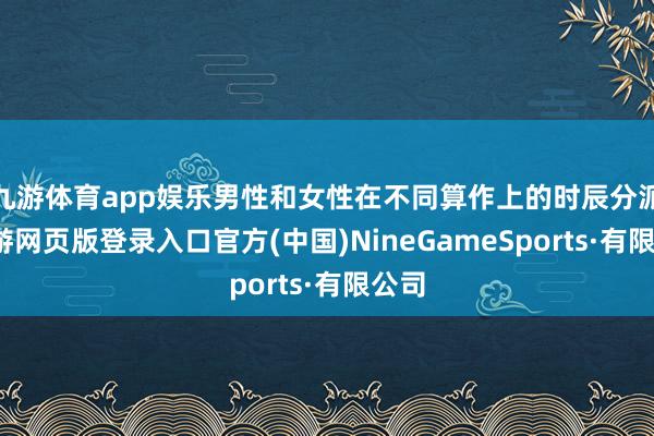 九游体育app娱乐男性和女性在不同算作上的时辰分派-九游网页版登录入口官方(中国)NineGameSports·有限公司