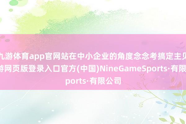 九游体育app官网站在中小企业的角度念念考搞定主见-九游网页版登录入口官方(中国)NineGameSports·有限公司