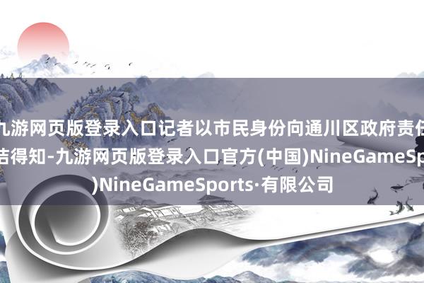 九游网页版登录入口记者以市民身份向通川区政府责任主说念主员究诘得知-九游网页版登录入口官方(中国)NineGameSports·有限公司