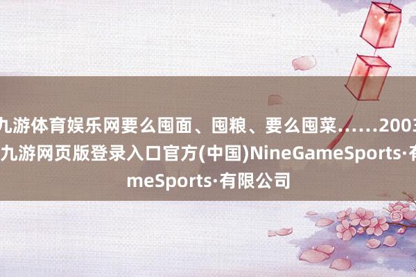 九游体育娱乐网要么囤面、囤粮、要么囤菜……2003那一年-九游网页版登录入口官方(中国)NineGameSports·有限公司
